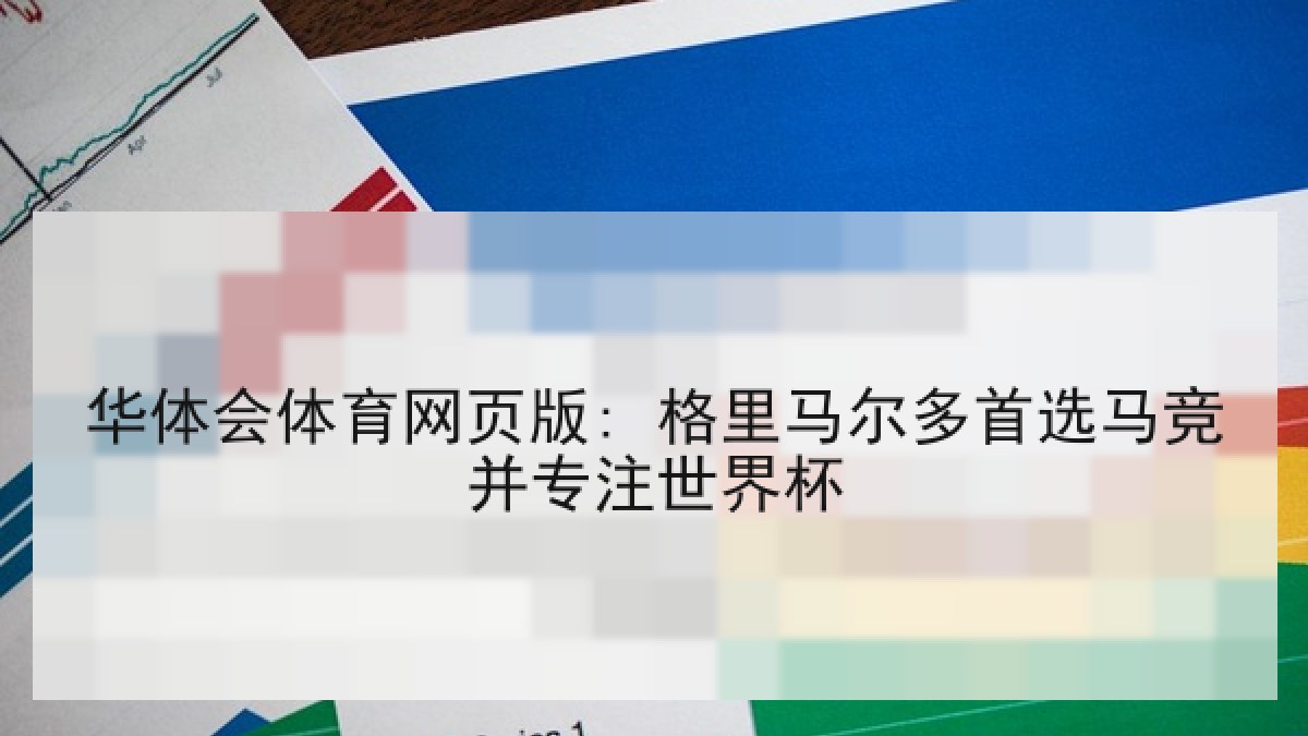 华体会体育网页版: 格里马尔多首选马竞并专注世界杯